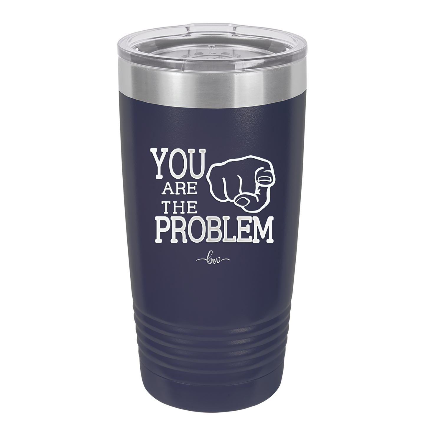 You Are the Problem - Laser Engraved Stainless Steel Drinkware - 1279 -