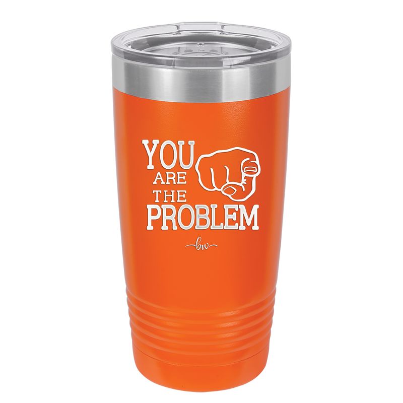 You Are the Problem - Laser Engraved Stainless Steel Drinkware - 1279 -