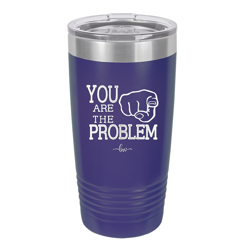 You Are the Problem - Laser Engraved Stainless Steel Drinkware - 1279 -