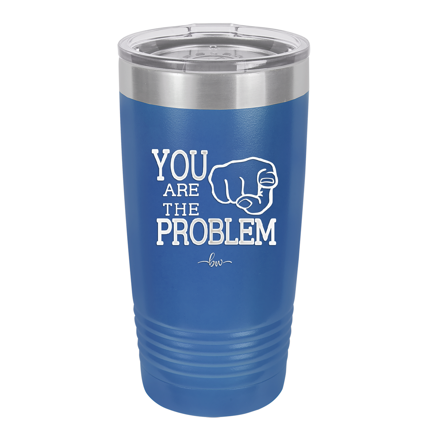 You Are the Problem - Laser Engraved Stainless Steel Drinkware - 1279 -