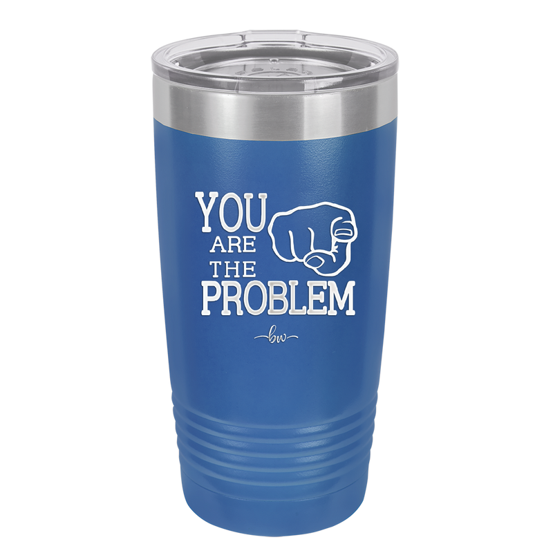 You Are the Problem - Laser Engraved Stainless Steel Drinkware - 1279 -