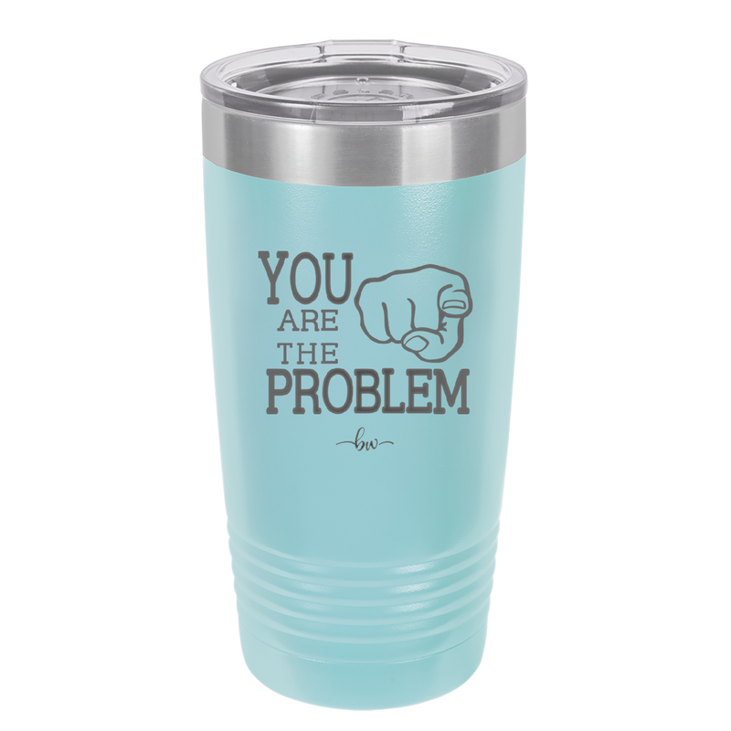 You Are the Problem - Laser Engraved Stainless Steel Drinkware - 1279 -