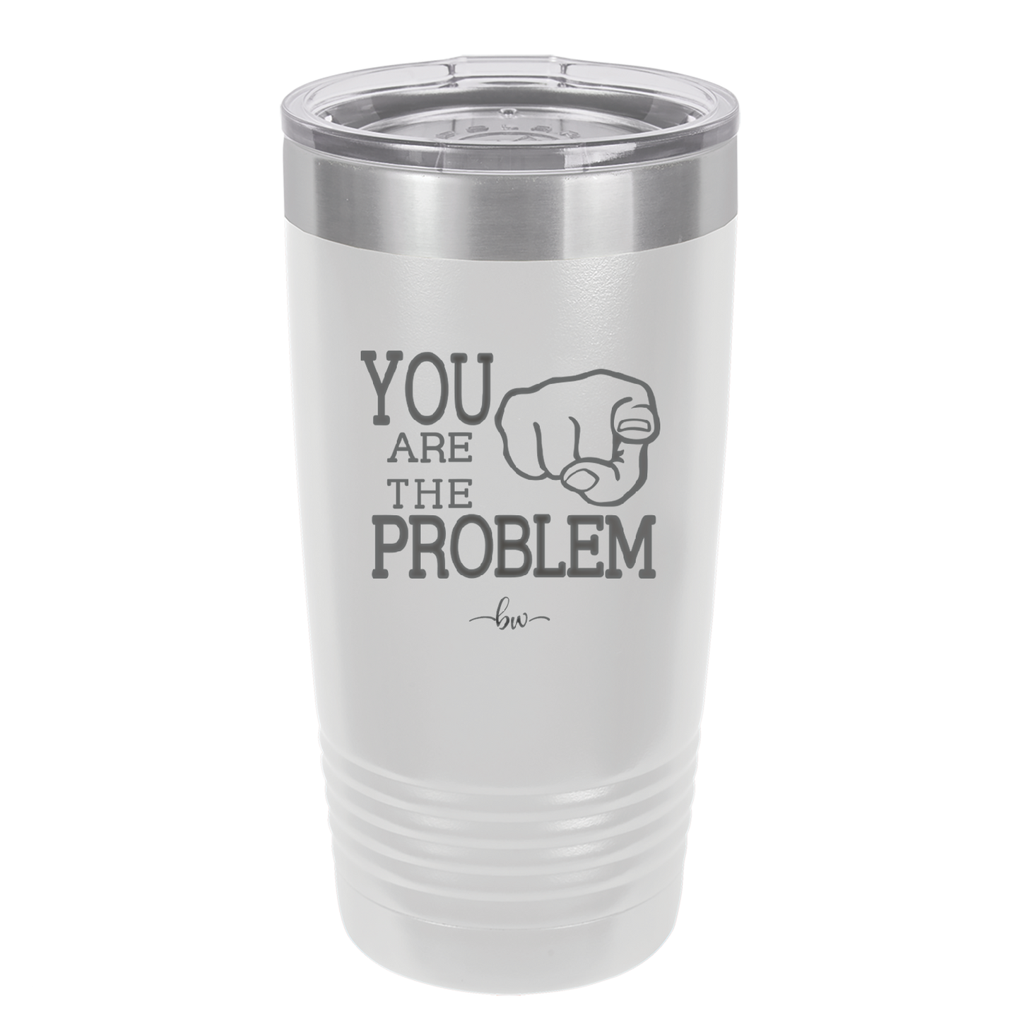 You Are the Problem - Laser Engraved Stainless Steel Drinkware - 1279 -