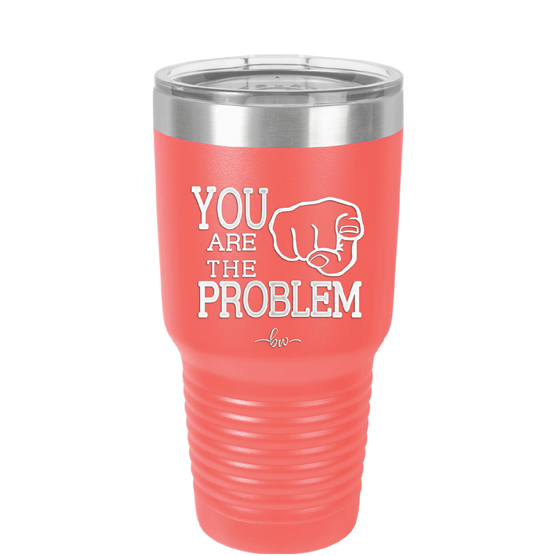 You Are the Problem - Laser Engraved Stainless Steel Drinkware - 1279 -