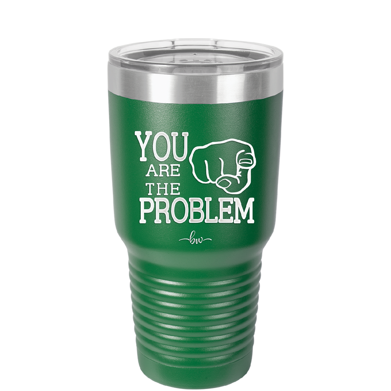 You Are the Problem - Laser Engraved Stainless Steel Drinkware - 1279 -