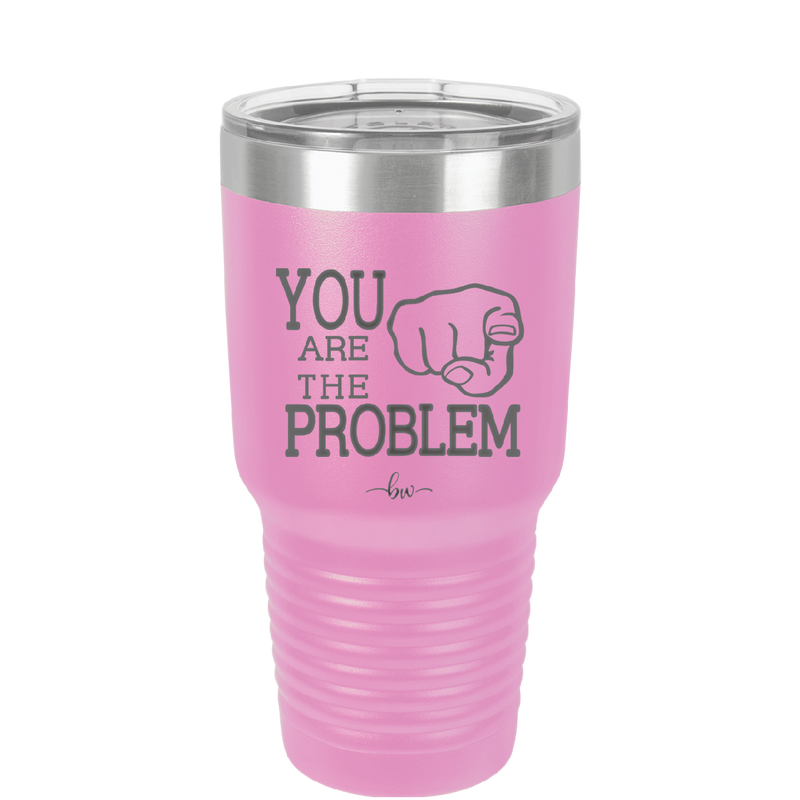 You Are the Problem - Laser Engraved Stainless Steel Drinkware - 1279 -