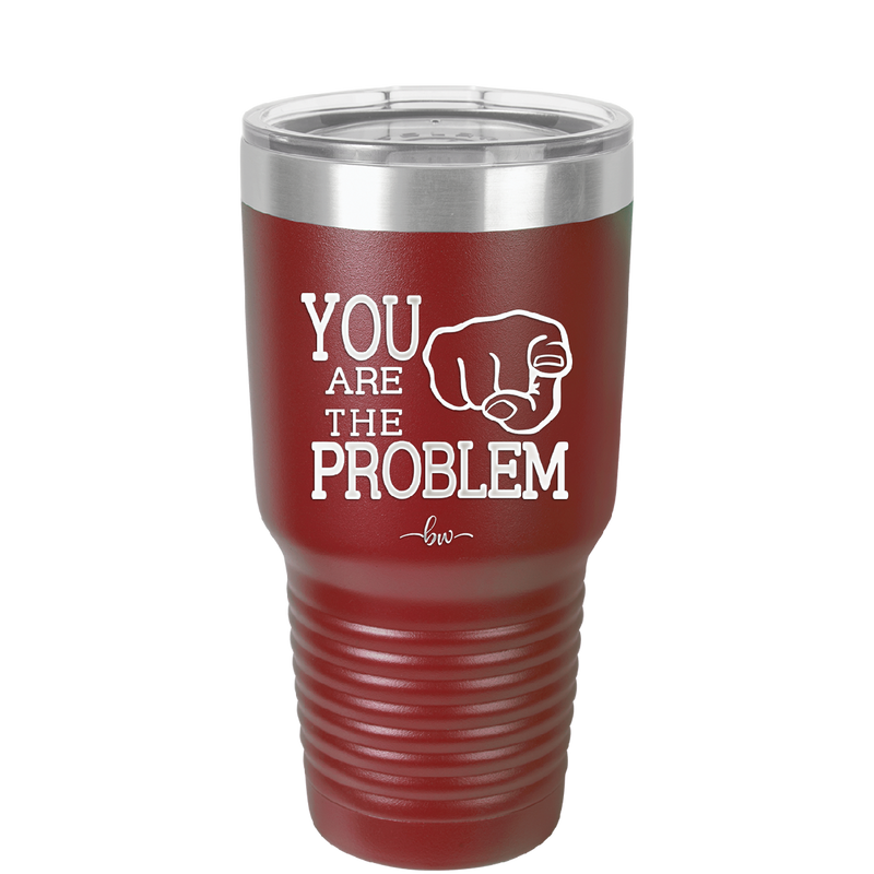 You Are the Problem - Laser Engraved Stainless Steel Drinkware - 1279 -