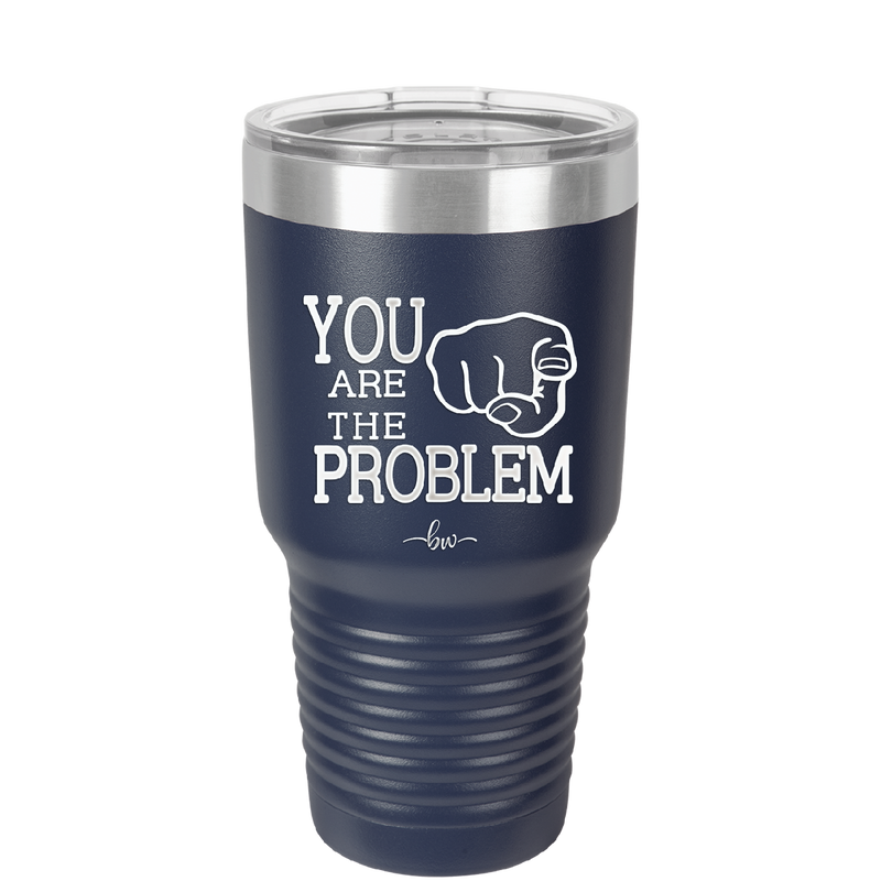 You Are the Problem - Laser Engraved Stainless Steel Drinkware - 1279 -