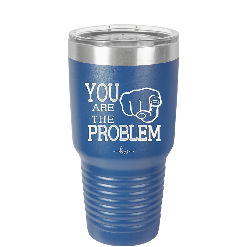 You Are the Problem - Laser Engraved Stainless Steel Drinkware - 1279 -