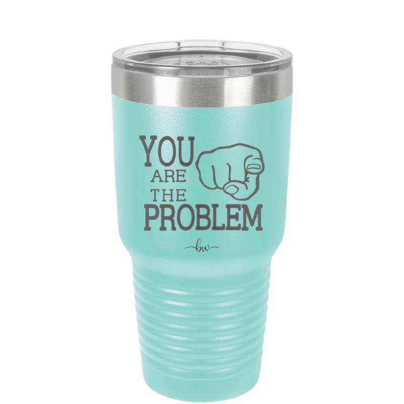 You Are the Problem - Laser Engraved Stainless Steel Drinkware - 1279 -