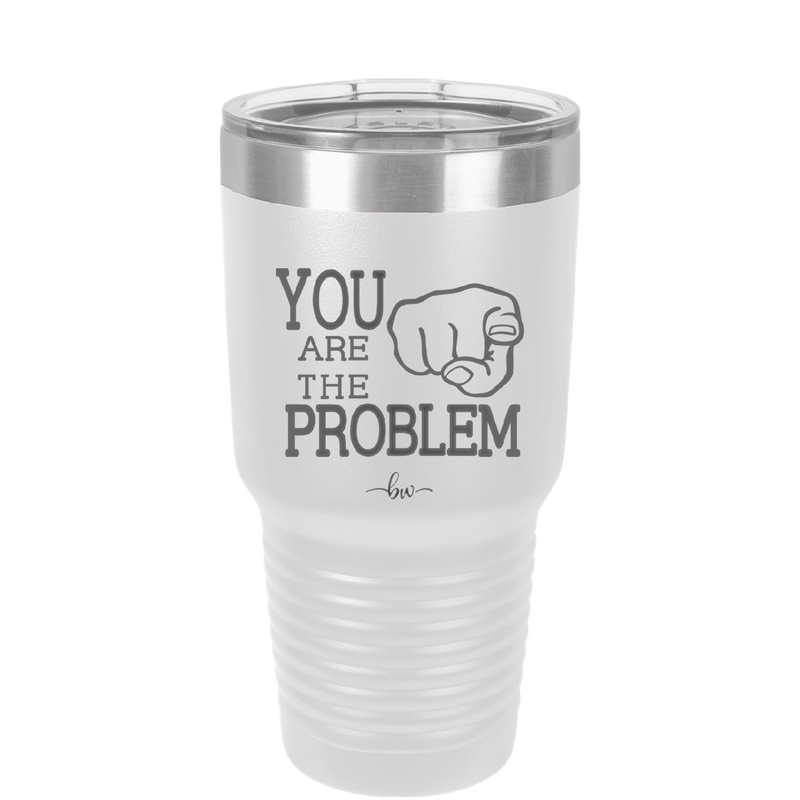 You Are the Problem - Laser Engraved Stainless Steel Drinkware - 1279 -