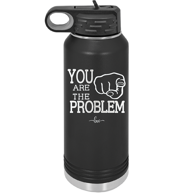 You Are the Problem - Laser Engraved Stainless Steel Drinkware - 1279 -