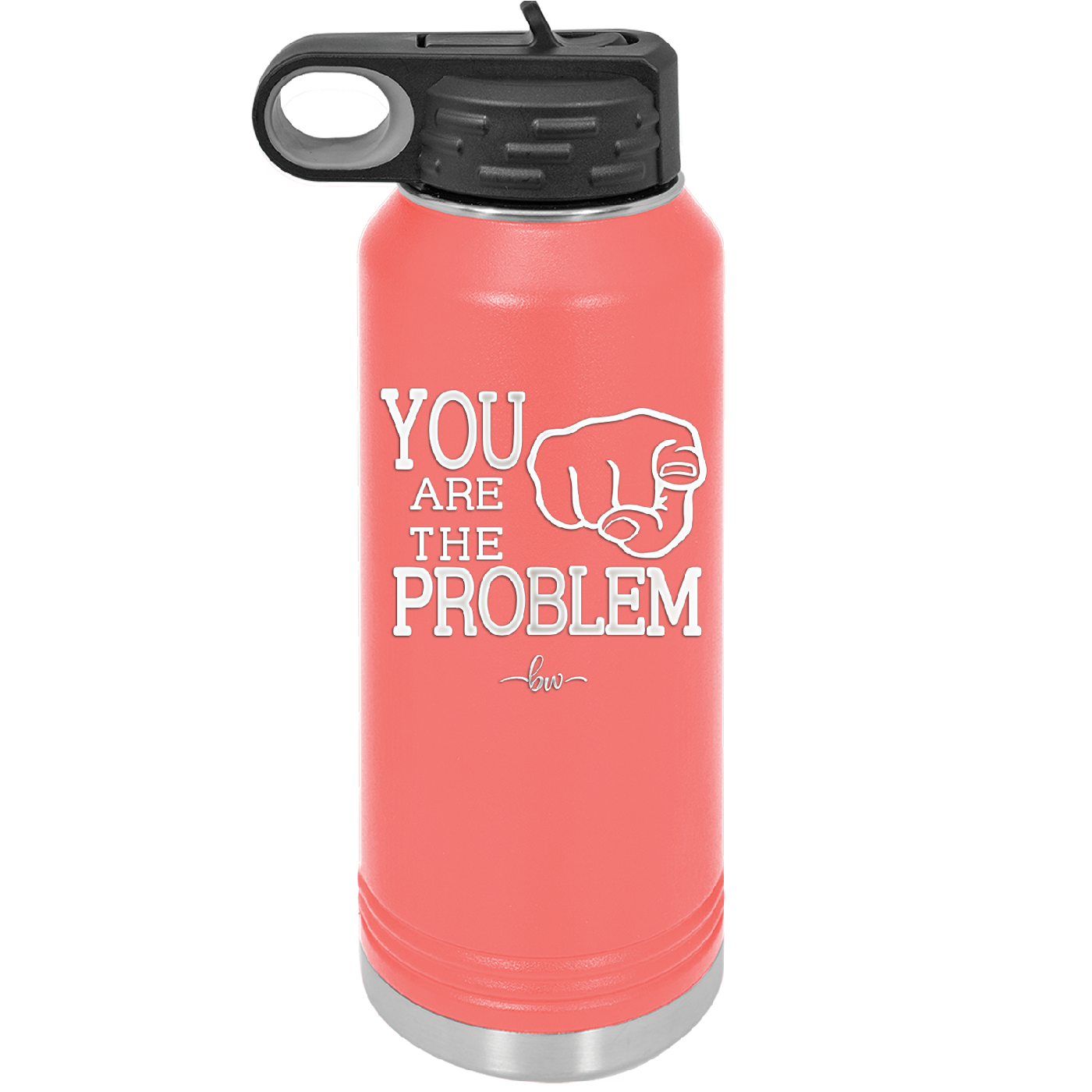 You Are the Problem - Laser Engraved Stainless Steel Drinkware - 1279 -