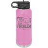 You Are the Problem - Laser Engraved Stainless Steel Drinkware - 1279 -