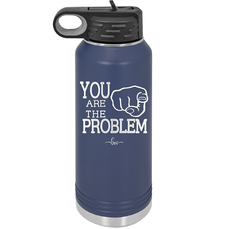 You Are the Problem - Laser Engraved Stainless Steel Drinkware - 1279 -