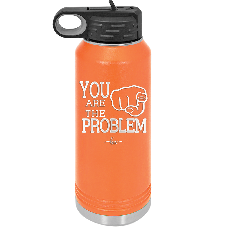 You Are the Problem - Laser Engraved Stainless Steel Drinkware - 1279 -