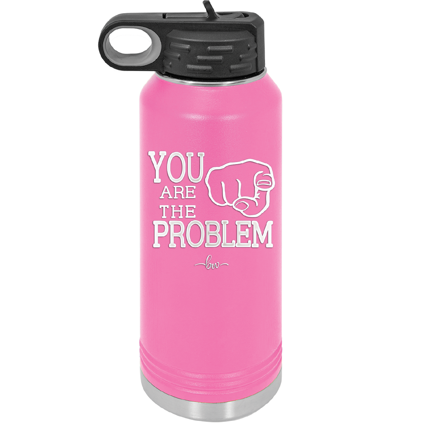 You Are the Problem - Laser Engraved Stainless Steel Drinkware - 1279 -