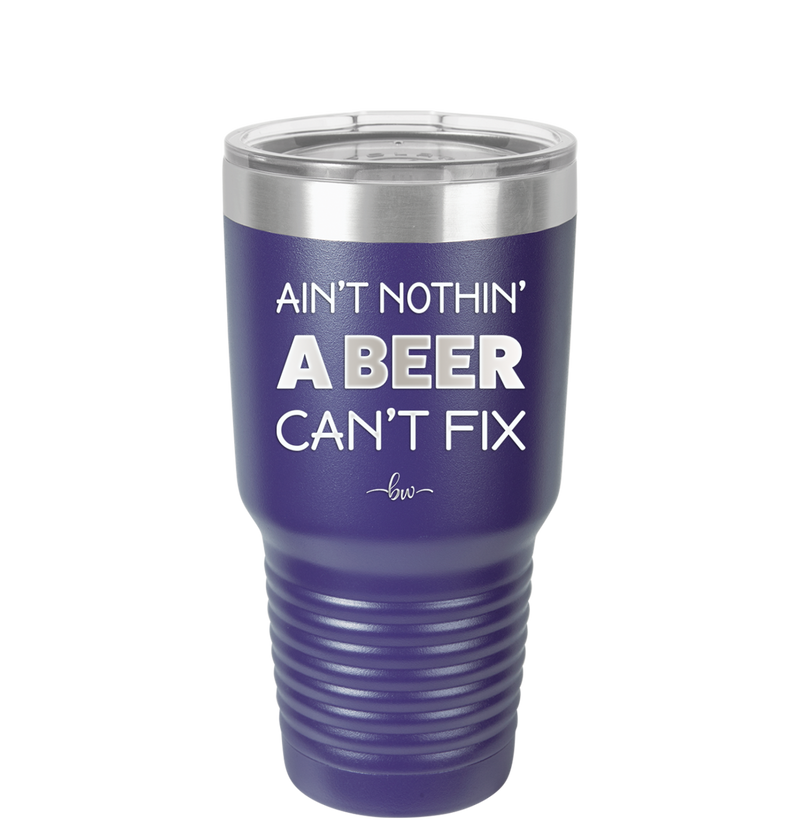 Ain't Nothin a Beer Can't Fix - Laser Engraved Stainless Steel Drinkware - 1303 -