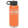 Ain't Nothin a Beer Can't Fix - Laser Engraved Stainless Steel Drinkware - 1303 -