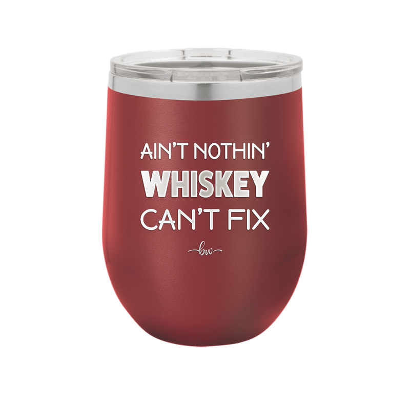 Ain't Nothin Whiskey Can't Fix - Laser Engraved Stainless Steel Drinkware - 1314 -