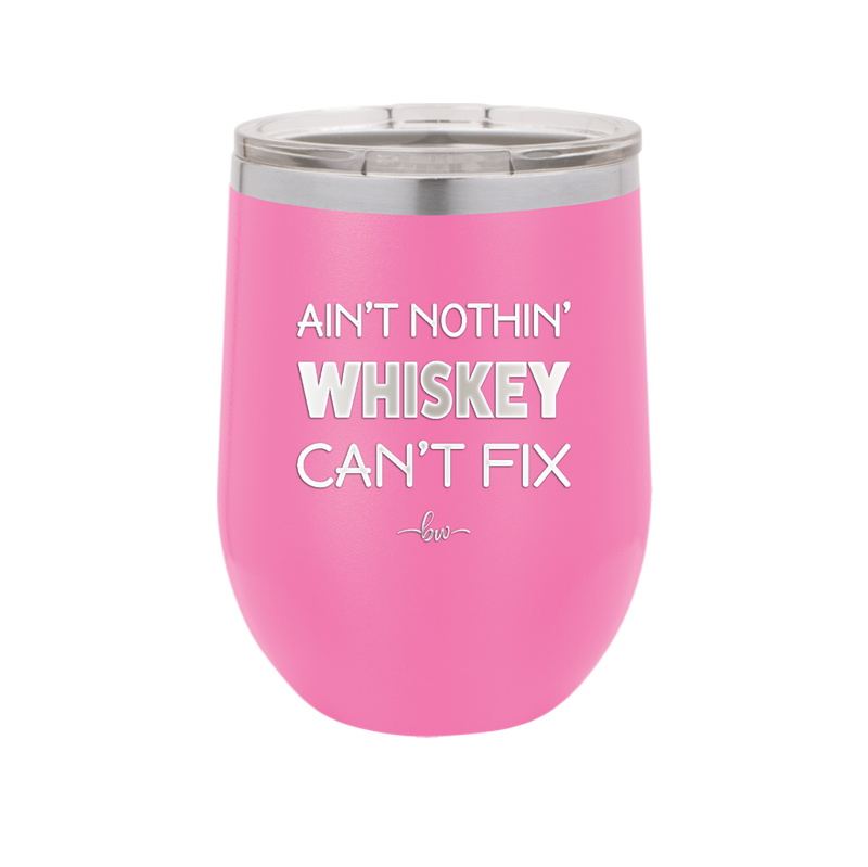 Ain't Nothin Whiskey Can't Fix - Laser Engraved Stainless Steel Drinkware - 1314 -