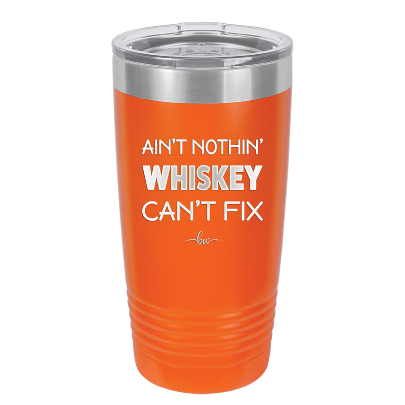 Ain't Nothin Whiskey Can't Fix - Laser Engraved Stainless Steel Drinkware - 1314 -