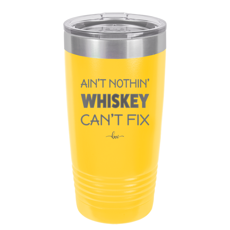 Ain't Nothin Whiskey Can't Fix - Laser Engraved Stainless Steel Drinkware - 1314 -