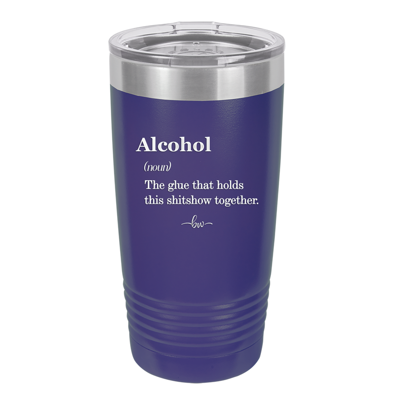 Alcohol (noun) The glue that holds this shitshow together. - Laser Engraved Stainless Steel Drinkware - 1316 -