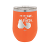 I'm Not Fat I'm Fluffy Silhouette- Laser Engraved Stainless Steel Drinkware - 1318 -