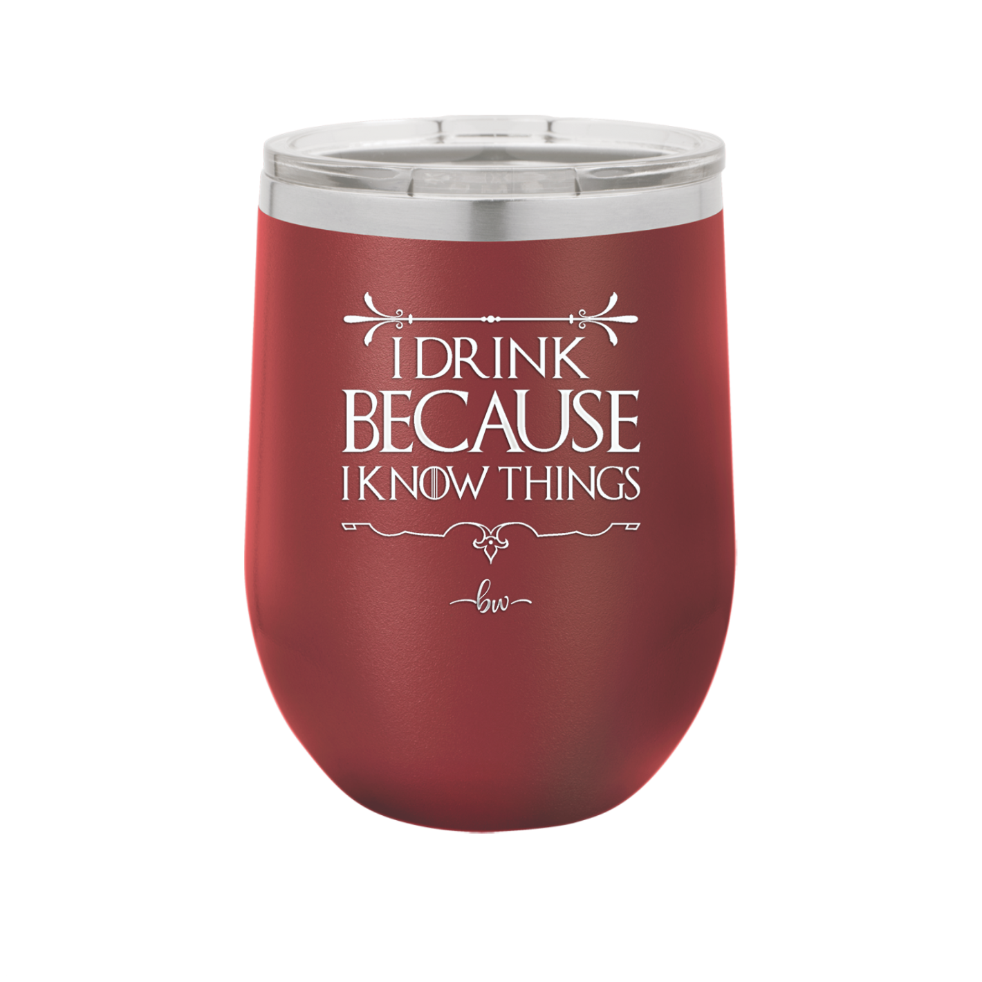 I Drink Because I Know Things - Laser Engraved Stainless Steel Drinkware - 1319 -