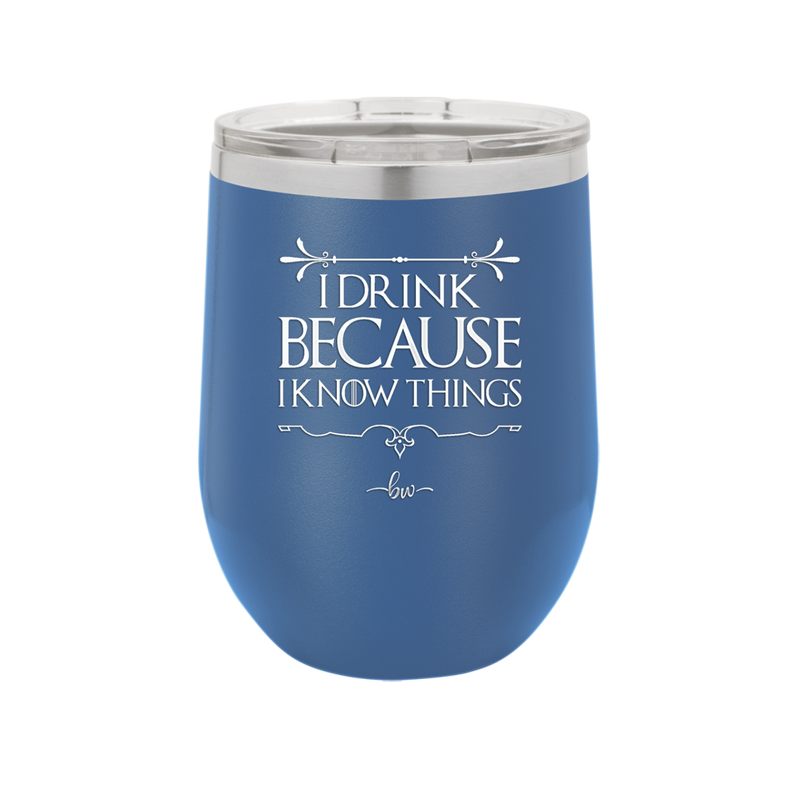 I Drink Because I Know Things - Laser Engraved Stainless Steel Drinkware - 1319 -