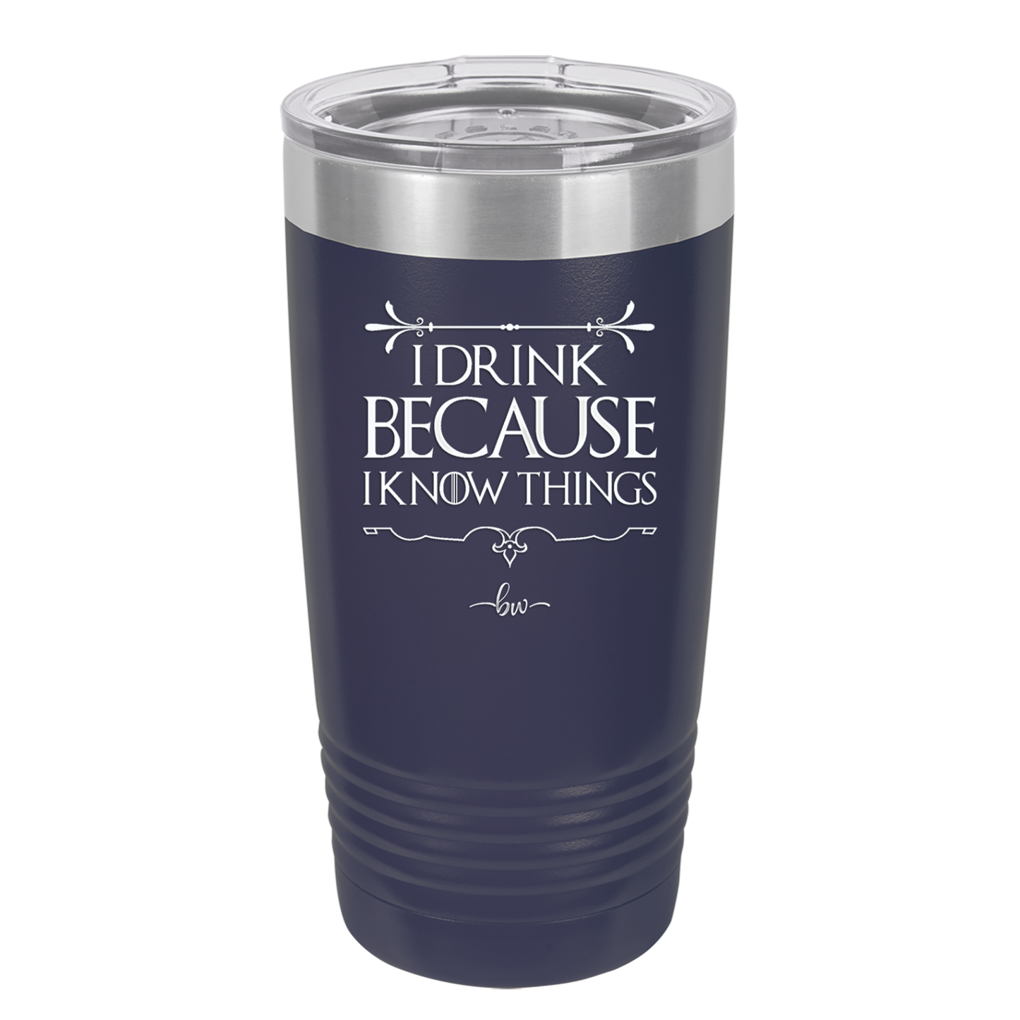 I Drink Because I Know Things - Laser Engraved Stainless Steel Drinkware - 1319 -