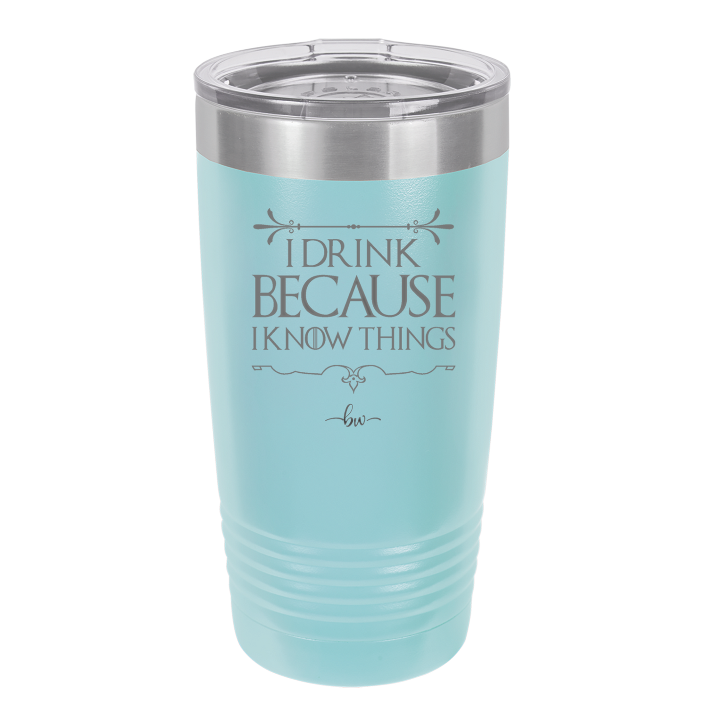 I Drink Because I Know Things - Laser Engraved Stainless Steel Drinkware - 1319 -