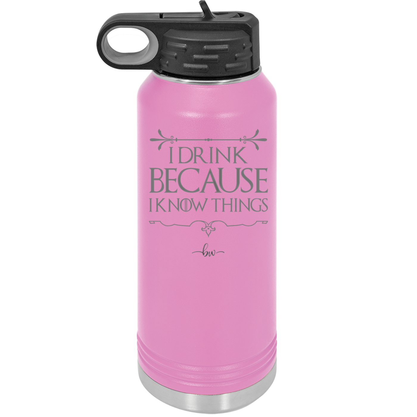 I Drink Because I Know Things - Laser Engraved Stainless Steel Drinkware - 1319 -