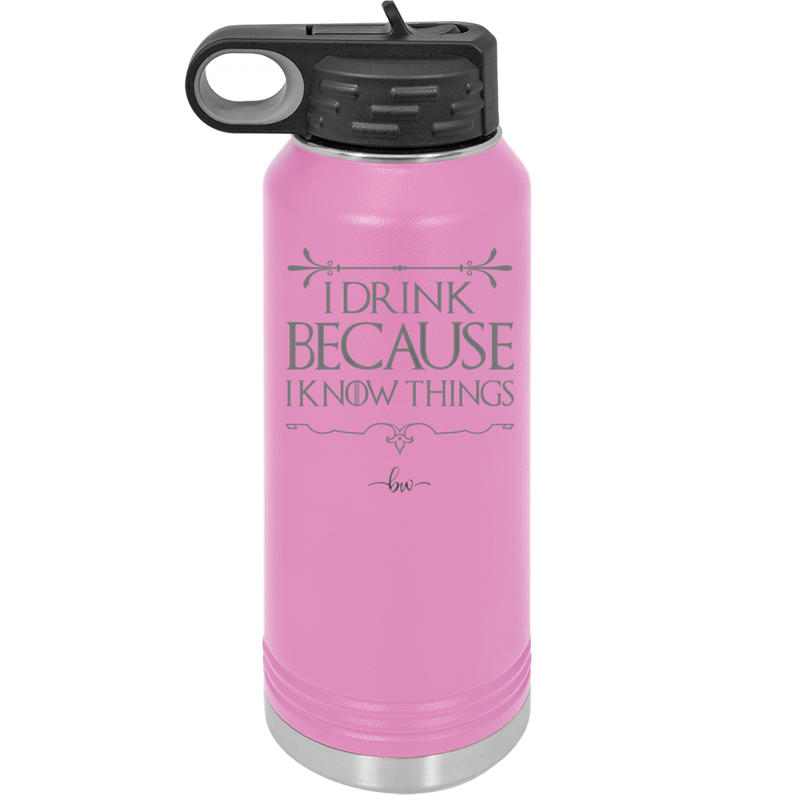 I Drink Because I Know Things - Laser Engraved Stainless Steel Drinkware - 1319 -