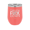 Calm the Fuck Down - Laser Engraved Stainless Steel Drinkware - 1320 -