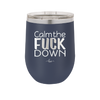 Calm the Fuck Down - Laser Engraved Stainless Steel Drinkware - 1320 -