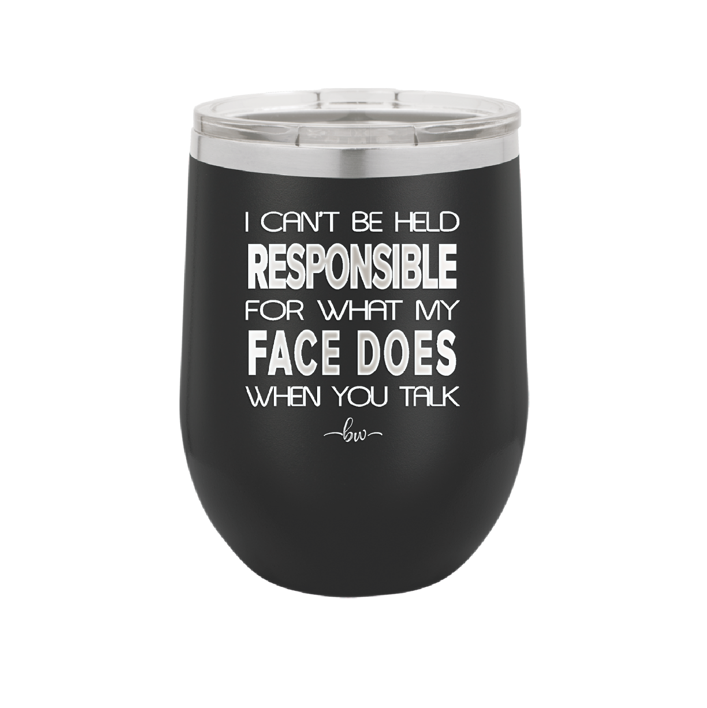 I Can't Be Held Responsible for What My Face Does When You Talk - Laser Engraved Stainless Steel Drinkware - 1327 -