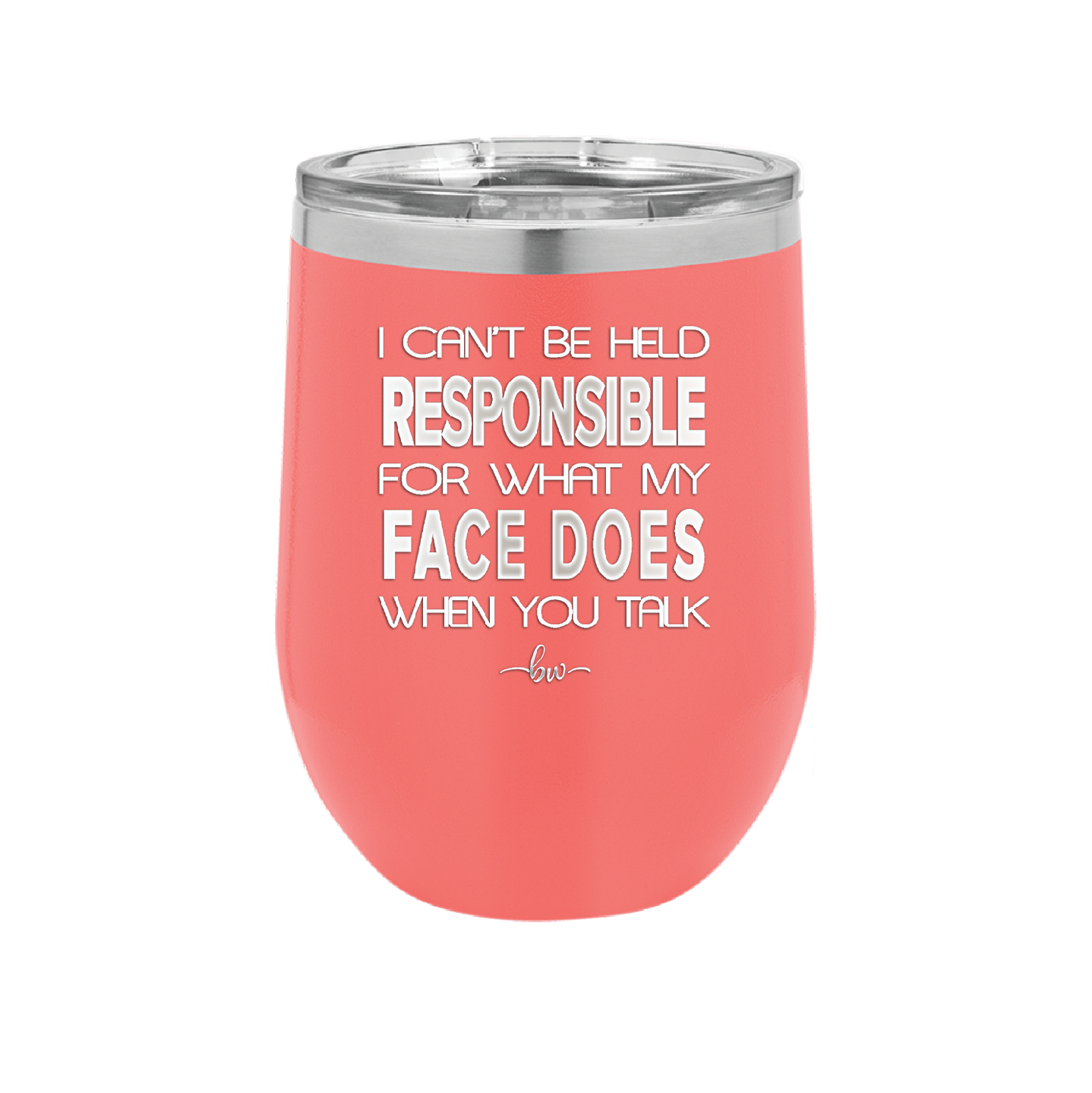 I Can't Be Held Responsible for What My Face Does When You Talk - Laser Engraved Stainless Steel Drinkware - 1327 -