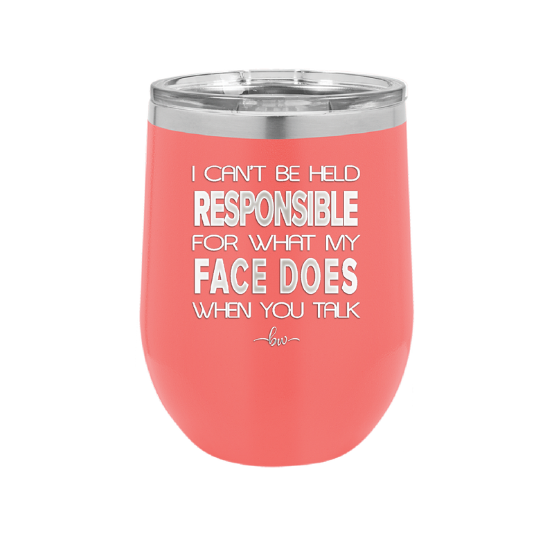 I Can't Be Held Responsible for What My Face Does When You Talk - Laser Engraved Stainless Steel Drinkware - 1327 -