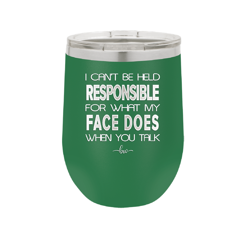 I Can't Be Held Responsible for What My Face Does When You Talk - Laser Engraved Stainless Steel Drinkware - 1327 -