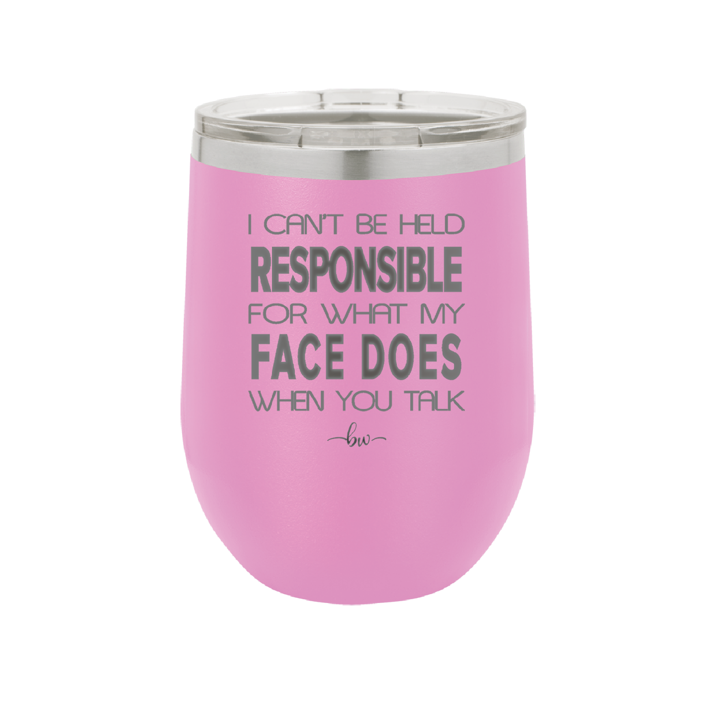 I Can't Be Held Responsible for What My Face Does When You Talk - Laser Engraved Stainless Steel Drinkware - 1327 -