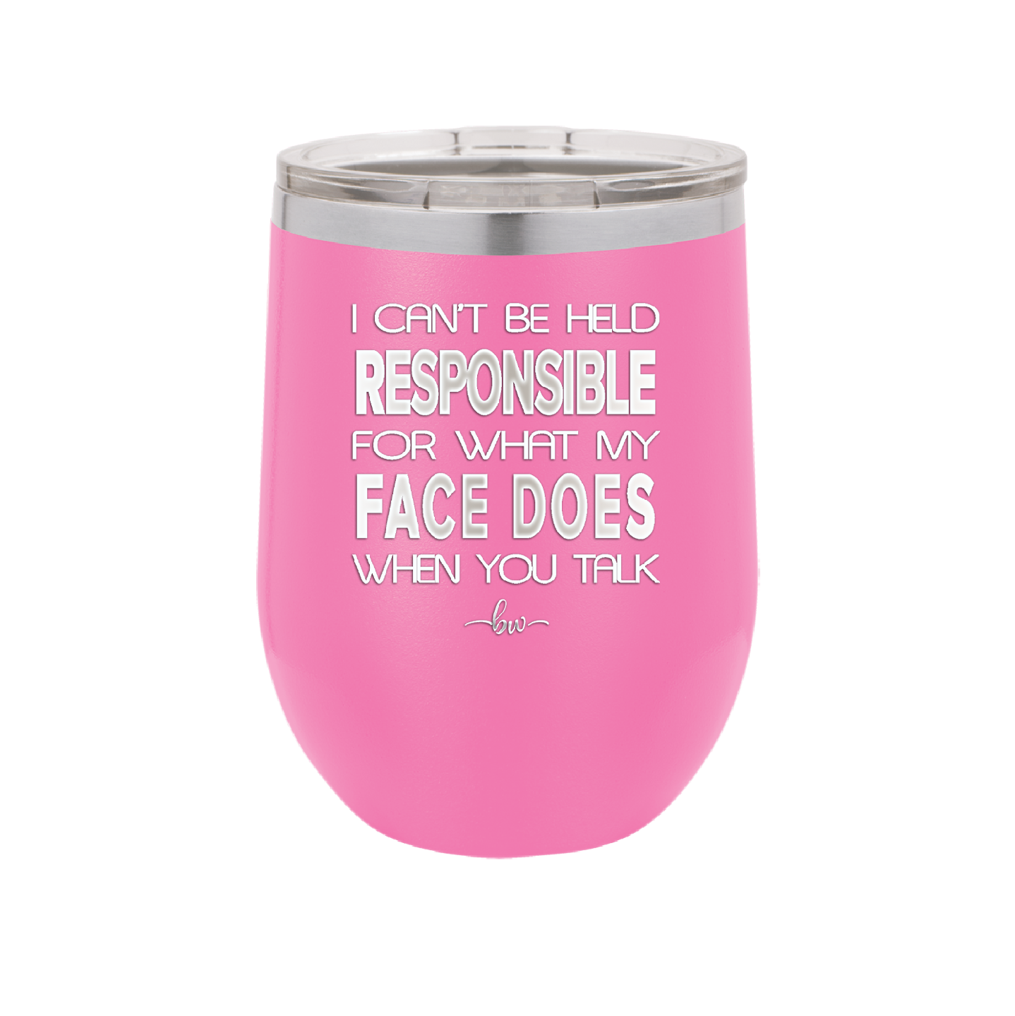 I Can't Be Held Responsible for What My Face Does When You Talk - Laser Engraved Stainless Steel Drinkware - 1327 -