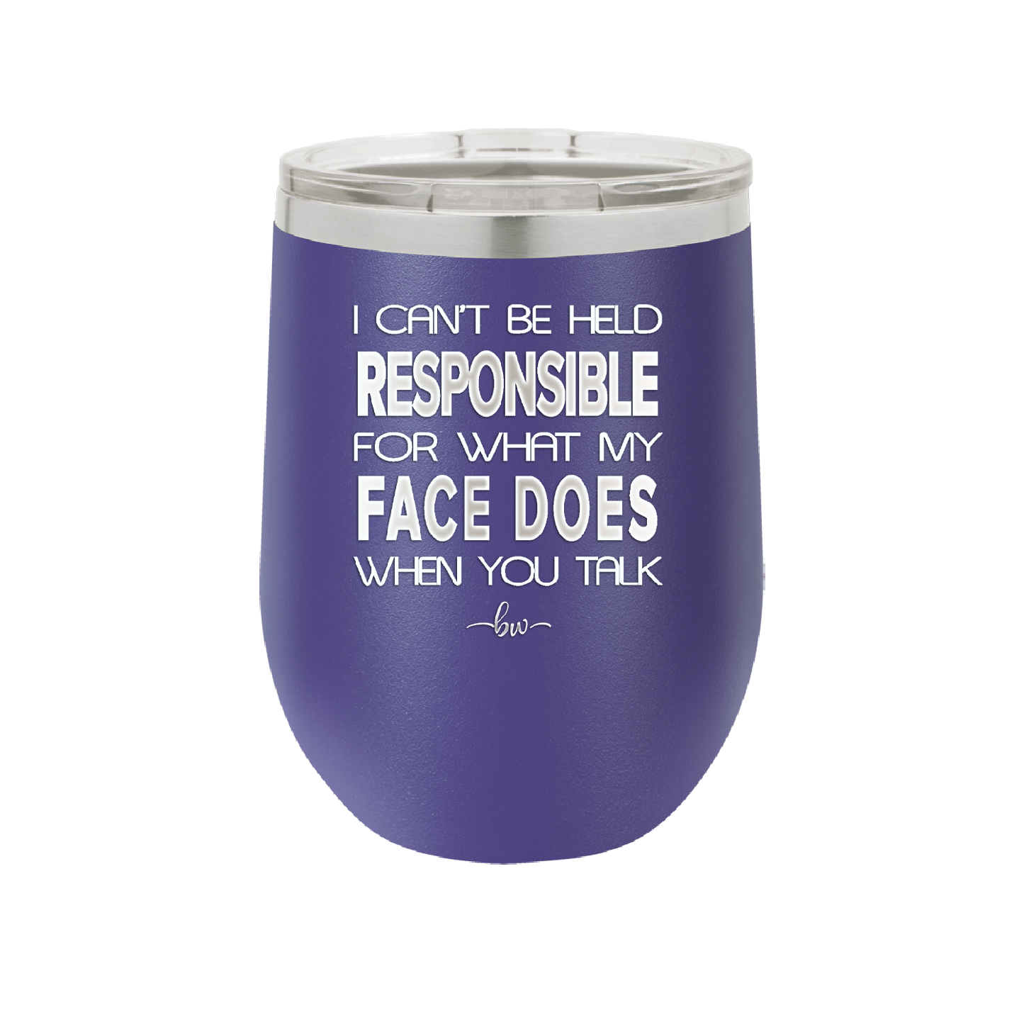 I Can't Be Held Responsible for What My Face Does When You Talk - Laser Engraved Stainless Steel Drinkware - 1327 -