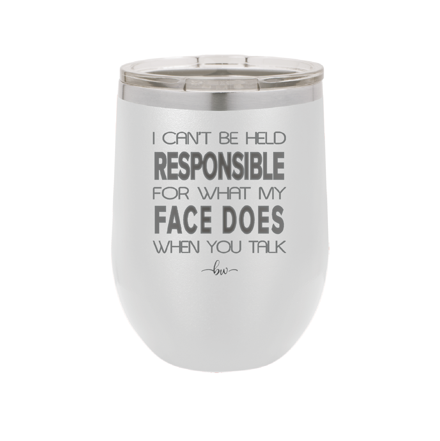 I Can't Be Held Responsible for What My Face Does When You Talk - Laser Engraved Stainless Steel Drinkware - 1327 -