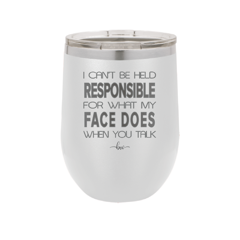 I Can't Be Held Responsible for What My Face Does When You Talk - Laser Engraved Stainless Steel Drinkware - 1327 -