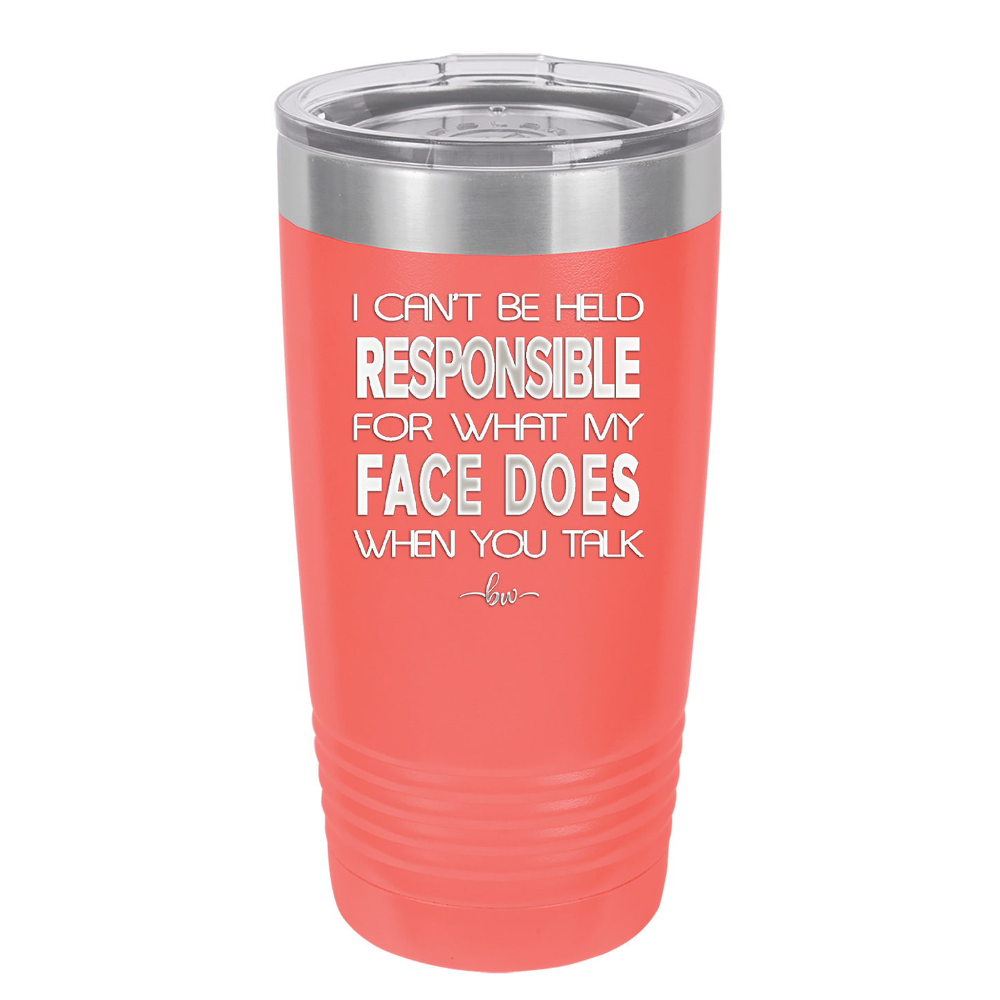 I Can't Be Held Responsible for What My Face Does When You Talk - Laser Engraved Stainless Steel Drinkware - 1327 -