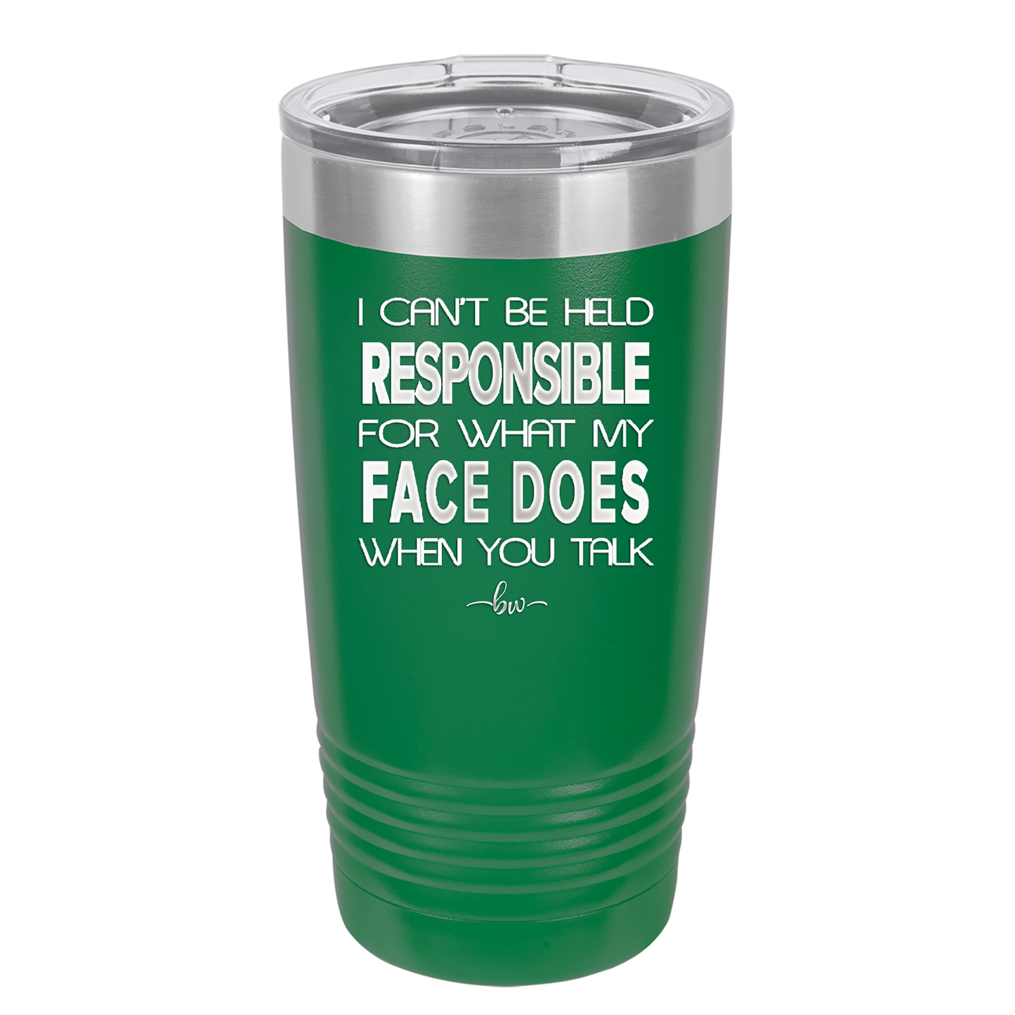 I Can't Be Held Responsible for What My Face Does When You Talk - Laser Engraved Stainless Steel Drinkware - 1327 -