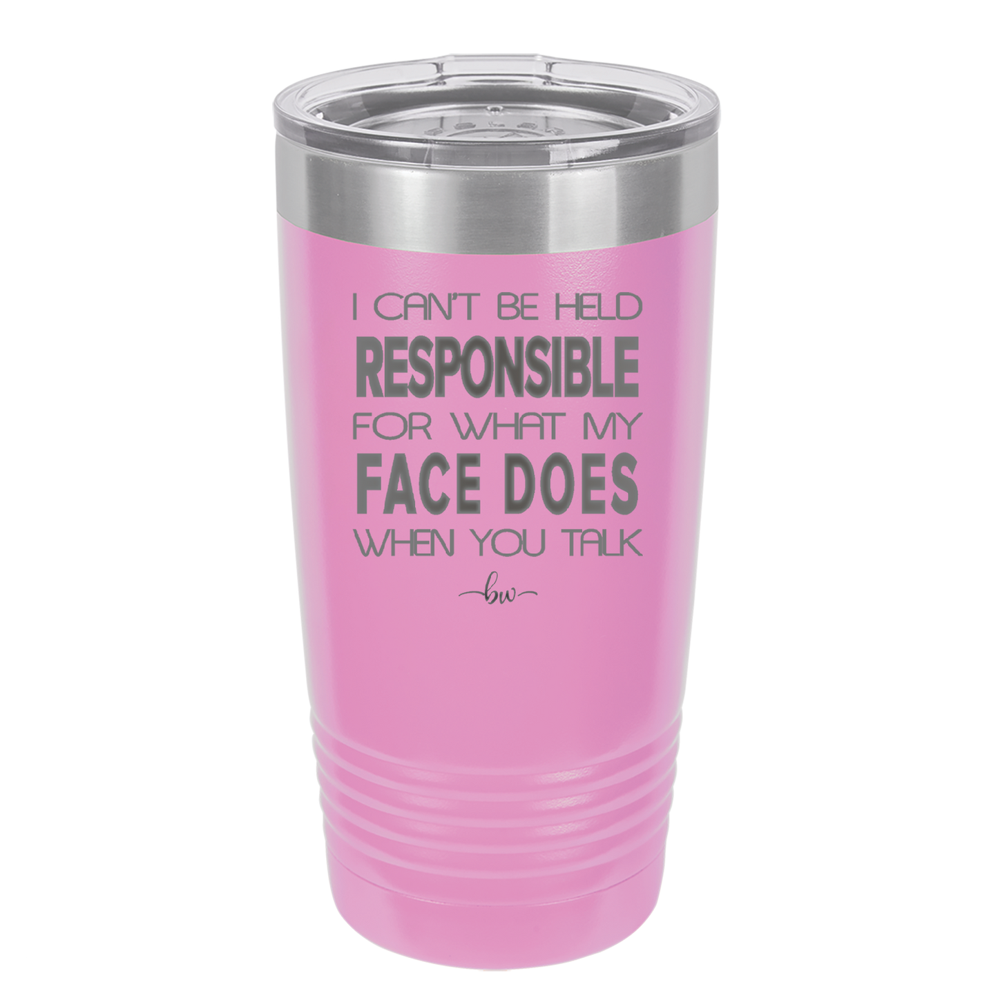 I Can't Be Held Responsible for What My Face Does When You Talk - Laser Engraved Stainless Steel Drinkware - 1327 -