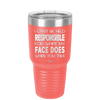 I Can't Be Held Responsible for What My Face Does When You Talk - Laser Engraved Stainless Steel Drinkware - 1327 -